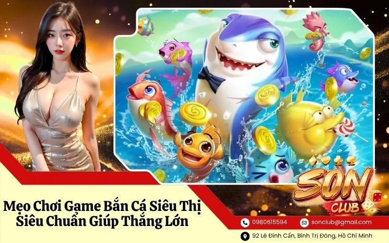 Mẹo Chơi Game Bắn Cá Siêu Thị Siêu Chuẩn Giúp Thắng Lớn